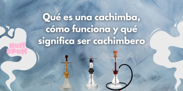 Que es una cachimba, cómo funciona y que significa ser cachimbero